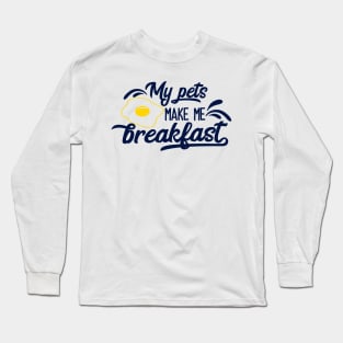 My Pets Make Me Breakfast Long Sleeve T-Shirt